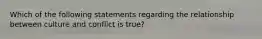 Which of the following statements regarding the relationship between culture and conflict is true?