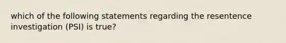 which of the following statements regarding the resentence investigation (PSI) is true?