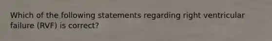 Which of the following statements regarding right ventricular failure (RVF) is correct?