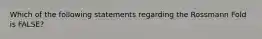 Which of the following statements regarding the Rossmann Fold is FALSE?