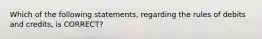 Which of the following​ statements, regarding the rules of debits and​ credits, is​ CORRECT?