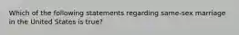 Which of the following statements regarding same-sex marriage in the United States is true?