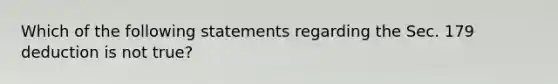 Which of the following statements regarding the Sec. 179 deduction is not true?