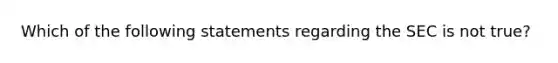 Which of the following statements regarding the SEC is not true?