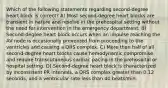 Which of the following statements regarding second-degree heart block is correct? A) Most second-degree heart blocks are transient in nature and resolve in the prehospital setting without the need for intervention in the emergency department. B) Second-degree heart block occurs when an impulse reaching the AV node is occasionally prevented from proceeding to the ventricles and causing a QRS complex. C) More than half of all second-degree heart blocks cause hemodynamic compromise and require transcutaneous cardiac pacing in the prehospital or hospital setting. D) Second-degree heart block is characterized by inconsistent PR intervals, a QRS complex greater than 0.12 seconds, and a ventricular rate less than 40 beats/min.