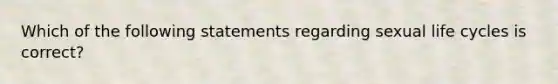 Which of the following statements regarding sexual life cycles is correct?