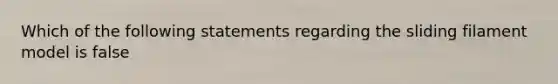 Which of the following statements regarding the sliding filament model is false