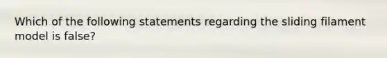 Which of the following statements regarding the sliding filament model is false?