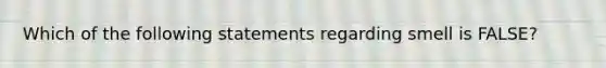 Which of the following statements regarding smell is FALSE?