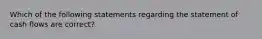 Which of the following statements regarding the statement of cash flows are correct?