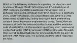 Which of the following statements regarding the structure and function of tRNA is FALSE? (eText Concept 17.4) Each type of tRNA molecule translates a particular mRNA codon into a particular amino acid. Although each tRNA consists of a relatively short, single RNA strand, this single strand can achieve a three-dimensional structure by folding back upon itself and forming covalent bonds between complementary bases. The nucleotide sequence at both the amino acid attachment and the anticodon ends of each tRNA is instrumental in specifying which amino acid is attached to the tRNA by aminoacyl-tRNA synthetase. Although there are 61 codons that code for amino acids, there are only 45 different tRNA molecules. The second and third listed responses are false.