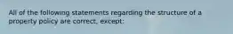 All of the following statements regarding the structure of a property policy are correct, except: