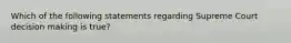 Which of the following statements regarding Supreme Court decision making is true?