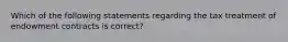 Which of the following statements regarding the tax treatment of endowment contracts is correct?