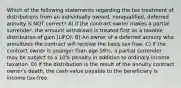 Which of the following statements regarding the tax treatment of distributions from an individually owned, nonqualified, deferred annuity is NOT correct? A) If the contract owner makes a partial surrender, the amount withdrawn is treated first as a taxable distribution of gain (LIFO). B) An owner of a deferred annuity who annuitizes the contract will receive the basis tax-free. C) If the contract owner is younger than age 59½, a partial surrender may be subject to a 10% penalty in addition to ordinary income taxation. D) If the distribution is the result of the annuity contract owner's death, the cash value payable to the beneficiary is income tax-free.