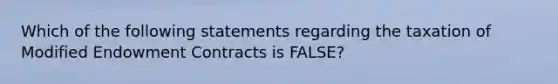 Which of the following statements regarding the taxation of Modified Endowment Contracts is FALSE?