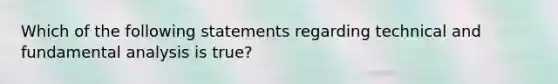 Which of the following statements regarding technical and fundamental analysis is true?