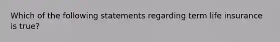 Which of the following statements regarding term life insurance is true?