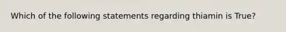 Which of the following statements regarding thiamin is True?