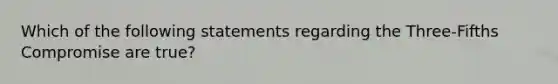 Which of the following statements regarding the Three-Fifths Compromise are true?