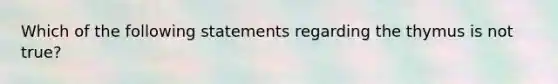 Which of the following statements regarding the thymus is not true?