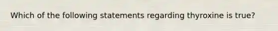 Which of the following statements regarding thyroxine is true?