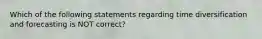 Which of the following statements regarding time diversification and forecasting is NOT correct?