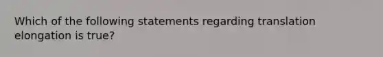 Which of the following statements regarding translation elongation is true?