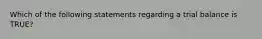 Which of the following statements regarding a trial balance is​ TRUE?