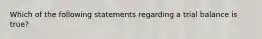 Which of the following statements regarding a trial balance is true?