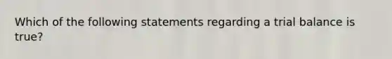 Which of the following statements regarding a trial balance is true?