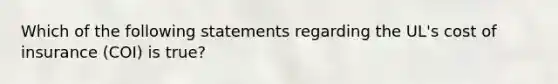 Which of the following statements regarding the UL's cost of insurance (COI) is true?