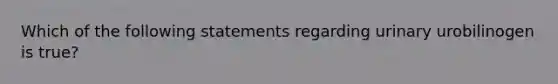 Which of the following statements regarding urinary urobilinogen is true?