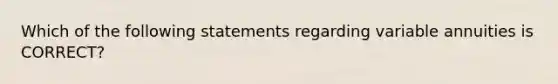 Which of the following statements regarding variable annuities is CORRECT?