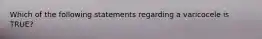 Which of the following statements regarding a varicocele is TRUE?