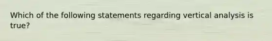 Which of the following statements regarding vertical analysis is true?