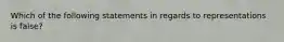 Which of the following statements in regards to representations is false?