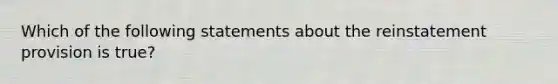 Which of the following statements about the reinstatement provision is true?