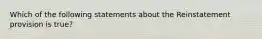 Which of the following statements about the Reinstatement provision is true?