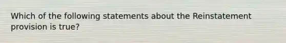 Which of the following statements about the Reinstatement provision is true?