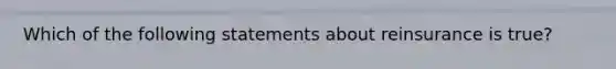 Which of the following statements about reinsurance is true?