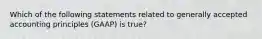 Which of the following statements related to generally accepted accounting principles (GAAP) is true?