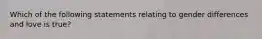 Which of the following statements relating to gender differences and love is true?