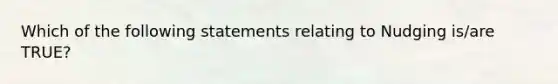 Which of the following statements relating to Nudging is/are TRUE?