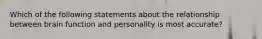 Which of the following statements about the relationship between brain function and personality is most accurate?