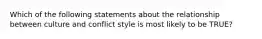 Which of the following statements about the relationship between culture and conflict style is most likely to be TRUE?