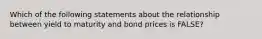 Which of the following statements about the relationship between yield to maturity and bond prices is FALSE?