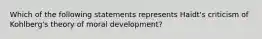 Which of the following statements represents Haidt's criticism of Kohlberg's theory of moral development?