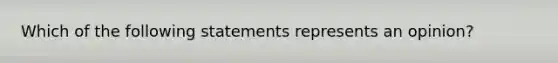 Which of the following statements represents an opinion?