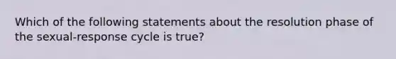 Which of the following statements about the resolution phase of the sexual-response cycle is true?